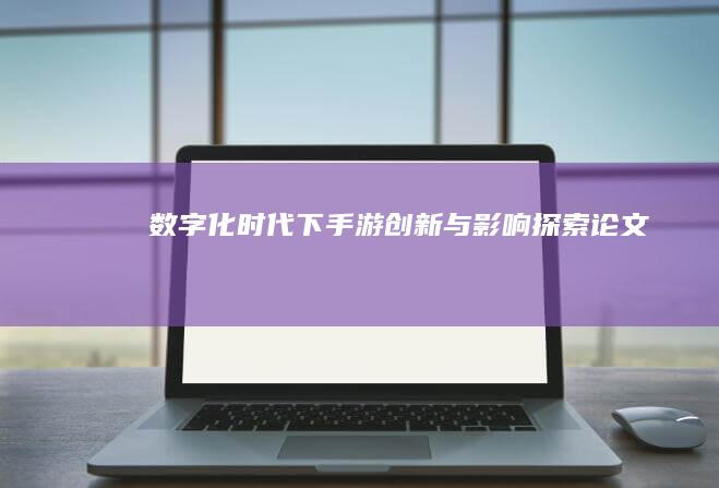 数字化时代下手游创新与影响探索论文