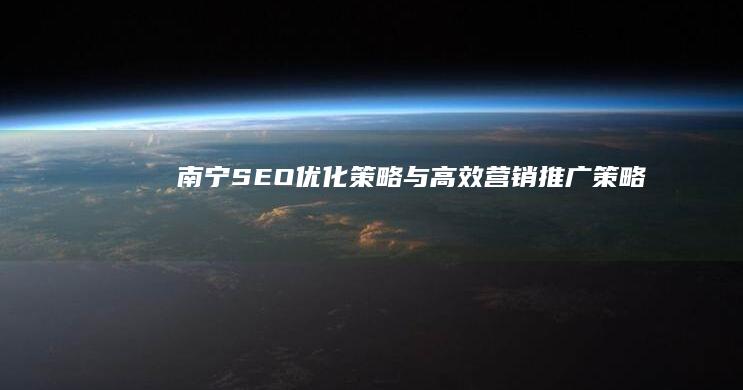 南宁SEO优化策略与高效营销推广策略